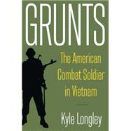 Grunts: The American Combat Soldier in Vietnam 9780765622860