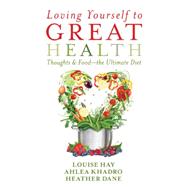 Loving Yourself to Great Health: Thoughts & Food: the Ultimate Diet 9781401942861