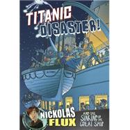 Titanic Disaster!: Nickolas Flux and the Sinking of the Great Ship 9781491422861