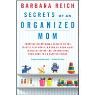 Secrets of an Organized Mom: From the Overflowing Closets to the Chaotic Play Areas: a Room-by-room Guide to Decluttering and Streamlining Your Home for a Happier Family 9781451672862