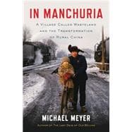 In Manchuria A Village Called Wasteland and the Transformation of Rural China 9781620402863