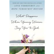 What Happens When Young Women Say Yes to God 9780736972864