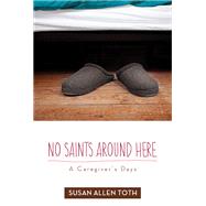 No Saints Around Here: A Caregiver's Days 9780816692866