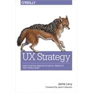 Ux Strategy: How to Devise Innovative Digital Products That People Want 9781449372866