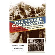 The Yankee Comandante The Untold Story of Courage, Passion, and One American's Fight to Liberate Cuba 9780762792870