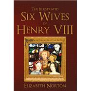 The Illustrated Six Wives of Henry VIII 9781445642871