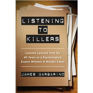 Listening to Killers: Lessons Learned from My Twenty Years As a Psychological Expert Witness in Murder Cases 9780520282872