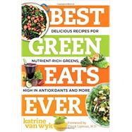 Best Green Eats Ever: Delicious Recipes for Nutrient-rich Leafy Greens, High in Antioxidants and More 9781581572872