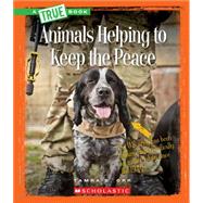Animals Helping to Keep the Peace 9780531212875