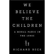 We Believe the Children: A Moral Panic in the 1980s 9781610392877