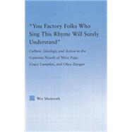 You Factory Folks Who Sing This Song Will Surely Understand: Culture, Ideology, and Action in the Gastonia Novels of Myra Page, Grace Lumpkin, and Olive Dargin 9780415762878