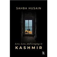Love, Loss, and Longing in Kashmir 9789385932878