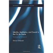 Identity, Aesthetics, and Sound in the Fin de SiFcle: Redesigning Perception 9781138952881