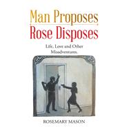 Man Proposes Rose Disposes 9781504312882