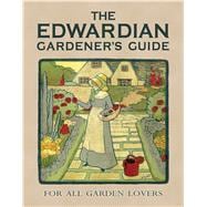 The Edwardian Gardener’s Guide For All Garden Lovers 9781908402882