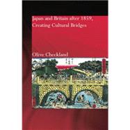 Japan and Britain after 1859: Creating Cultural Bridges 9781138862883