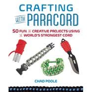 Crafting with Paracord 50 Fun and Creative Projects Using the World?s Strongest Cord 9781612432885