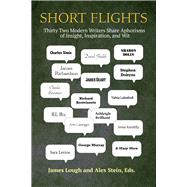 Short Flights: Thirty-two Modern Writers Share Aphorisms of Insight, Inspiration, and Wit 9781936182886