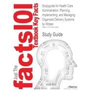 Outlines & Highlights for Health Care Administration: Planning, Implementing, and Managing Organized Delivery Systems 9781428812888