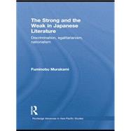 The Strong and the Weak in Japanese Literature: Discrimination, Egalitarianism, Nationalism 9781138862890
