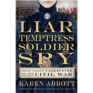 Liar, Temptress, Soldier, Spy: Four Women Undercover in the Civil War 9780062092892