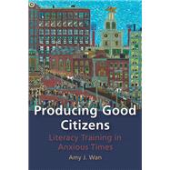 Producing Good Citizens: Literacy Training in Anxious Times 9780822962892
