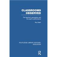 Classrooms Observed (RLE Edu L): The Teacher's Perception and the Pupil's Peformance 9780415752893