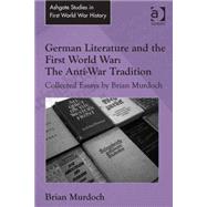 German Literature and the First World War: The Anti-War Tradition: Collected Essays by Brian Murdoch 9781472452894