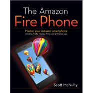 The Amazon Fire Phone Master Your Amazon smartphone including Firefly, Mayday, Prime, and all the top apps 9780134022895