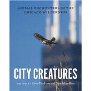 City Creatures: Animal Encounters in the Chicago Wilderness 9780226192895
