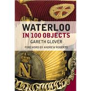 Waterloo in 100 Objects 9780750962896
