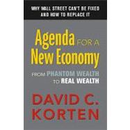 Agenda for a New Economy : From Phantom Wealth to Real Wealth; Why Wall Street Can't Be Fixed and How to Replace It 9781605092898