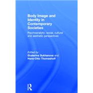 Body Image and Identity in Contemporary Societies: Psychoanalytic, social, cultural and aesthetic perspectives 9780415742900