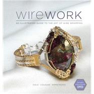 Wirework: An Illustrated Guide to the Art of Wire Wrapping 9781596682900