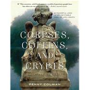 Corpses, Coffins, and Crypts A History of Burial 9781250062901
