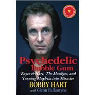 Psychedelic Bubble Gum: Boyce & Hart, the Monkees, and Turning Mayhem into Miracles 9781590792902