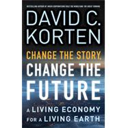 Change the Story, Change the Future: A Living Economy for a Living Earth 9781626562905