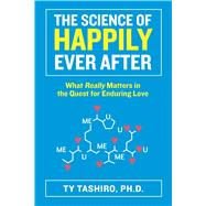 The Science of Happily Ever After What Really Matters in the Quest for Enduring Love 9780373892907