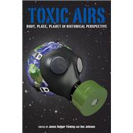 Toxic Airs: Body, Place, Planet in Historical Perspective 9780822962908