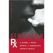Generation Rx A Story of Dope, Death, and America's Opiate Crisis 9781619022911
