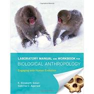 Laboratory Manual and Workbook for Biological Anthropology: Engaging with Human Evolution 9780393912913