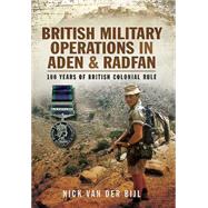British Military Operations in Aden and Radfan: 100 Years of British Colonial Rule 9781783032914