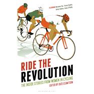Ride the Revolution The Inside Stories from Women in Cycling 9781472912916