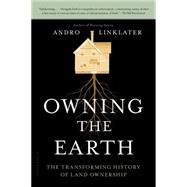 Owning the Earth The Transforming History of Land Ownership 9781620402917