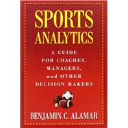 Sports Analytics: A Guide for Coaches, Managers, and Other Decision Makers 9780231162920