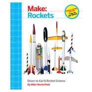 Make: Rockets: Down-to-Earth Rocket Science 9781457182921