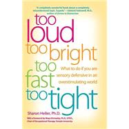 Too Loud, Too Bright, Too Fast, Too Tight: What to Do If You Are Sensory Defensive in an Overstimulating World 9780060932923