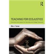 Teaching for EcoJustice: Curriculum and Lessons for Secondary and College Classrooms 9781138832923