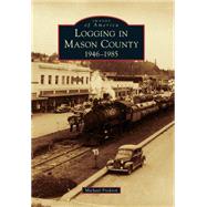 Logging in Mason County, 1946-1985 9781467132923
