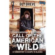Call of the American Wild: A Tenderfoot's Escape to Alaska 9781634502931